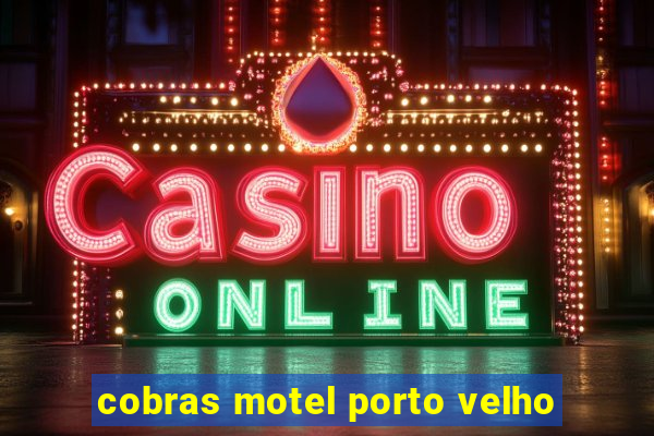 cobras motel porto velho